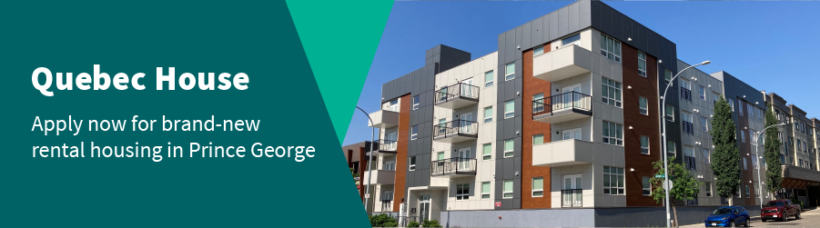 A graphic which reads "Quebec House: Apply now for brand-new rental housing in Prince George". Beside the text there is an image of a modern four-storey apartment building with