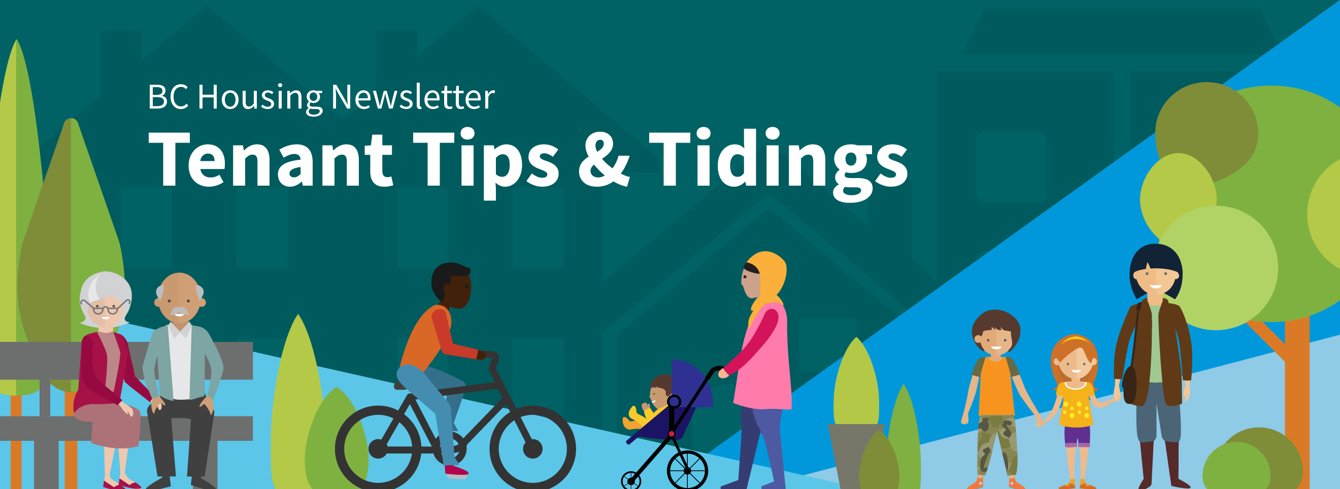 Banner for the BC Housing Newsletter titled “Tenant Tips & Tidings.” The illustrated scene shows a neighbourhood with houses, trees, and residents participating in everyday activities, including sitting on a bench, cycling, walking with a stroller, and walking with children. The design uses shades of teal, blue, and green to create a welcoming community setting.